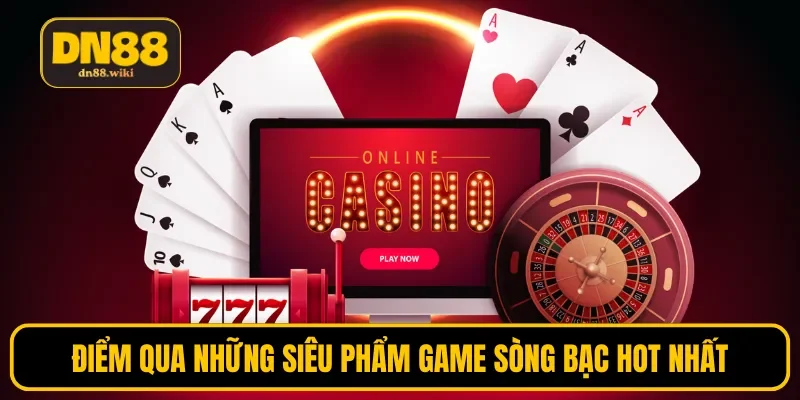 Điểm qua những siêu phẩm game sòng bạc hot nhất